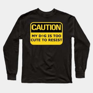 Caution My Dog Is Too Cute To Resist Long Sleeve T-Shirt